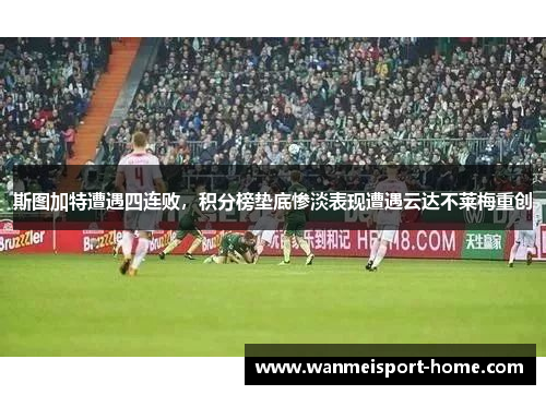 斯图加特遭遇四连败，积分榜垫底惨淡表现遭遇云达不莱梅重创